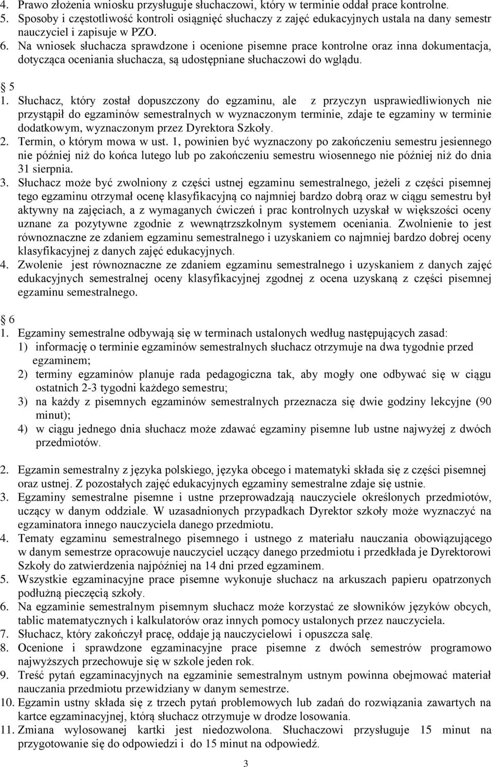 Na wniosek słuchacza sprawdzone i ocenione pisemne prace kontrolne oraz inna dokumentacja, dotycząca oceniania słuchacza, są udostępniane słuchaczowi do wglądu. 5 1.