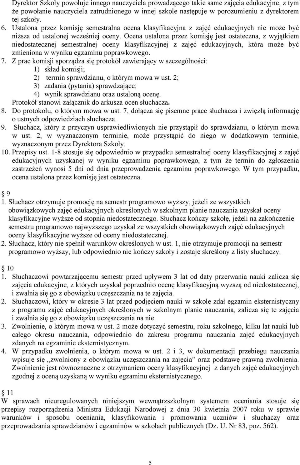 Ocena ustalona przez komisję jest ostateczna, z wyjątkiem niedostatecznej semestralnej oceny klasyfikacyjnej z zajęć edukacyjnych, która może być zmieniona w wyniku egzaminu poprawkowego. 7.