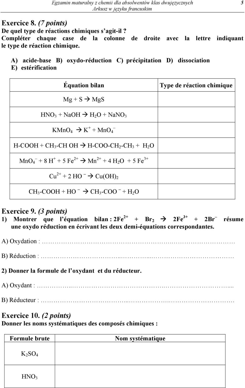 A) acide-base B) oxydo-réduction C) précipitation D) dissociation E) estérification Équation bilan Type de réaction chimique Mg + S MgS HNO 3 + NaOH H 2 O + NaNO 3 KMnO 4 K + + MnO 4 H-COOH + CH 3