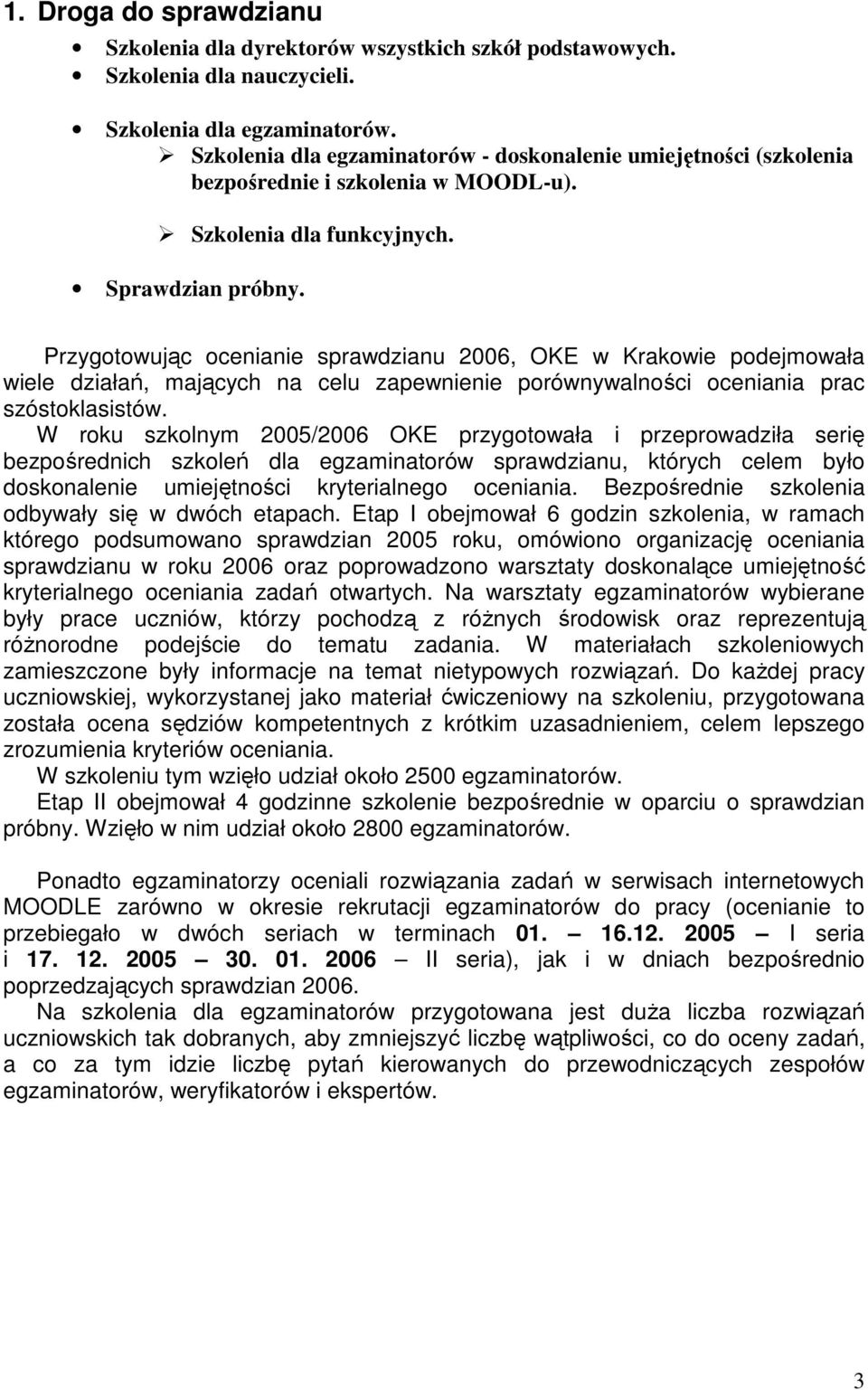 Przygotowując ocenianie sprawdzianu 2006, OKE w Krakowie podejmowała wiele działań, mających na celu zapewnienie porównywalności oceniania prac szóstoklasistów.