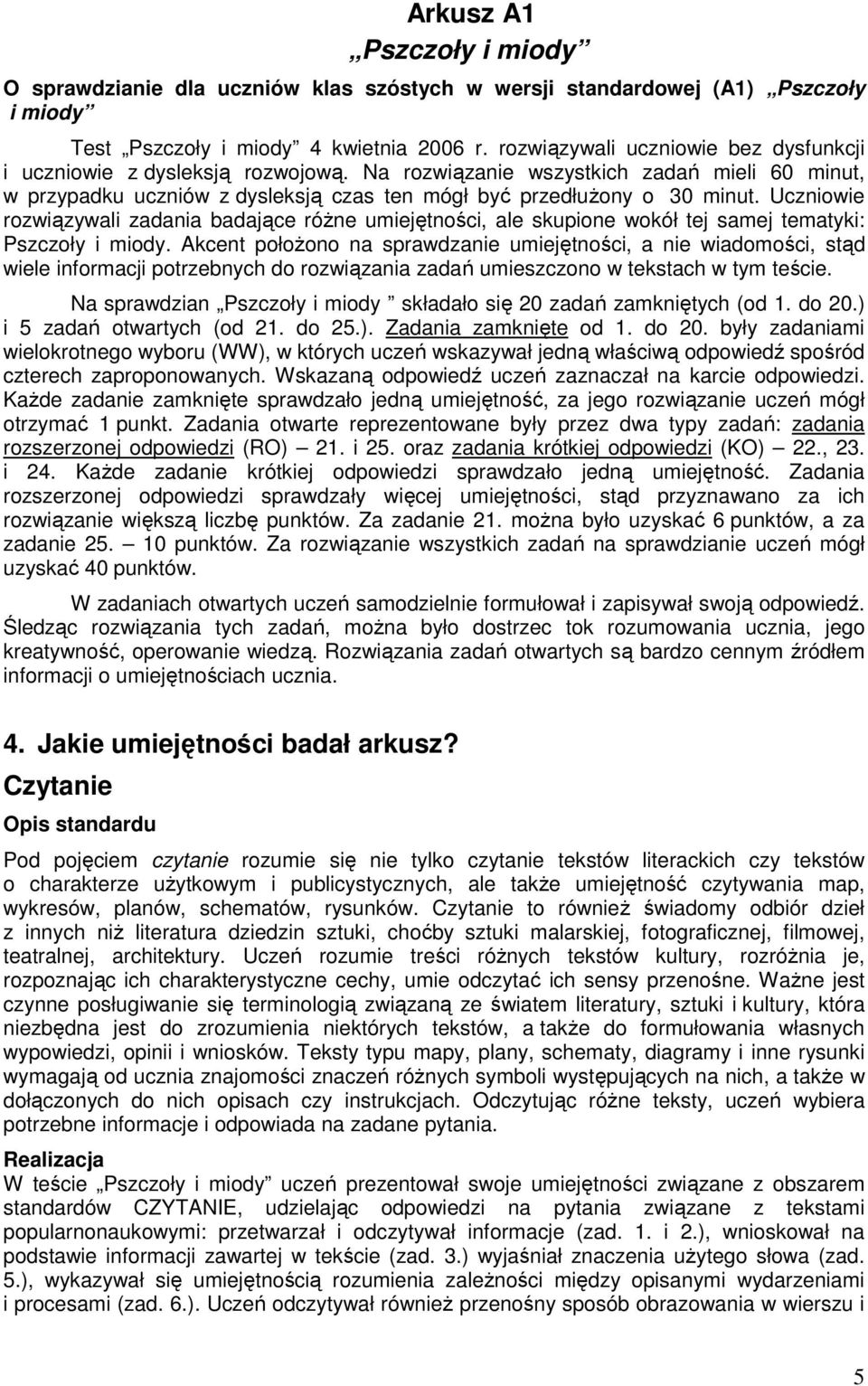 Uczniowie rozwiązywali zadania badające róŝne umiejętności, ale skupione wokół tej samej tematyki: Pszczoły i miody.