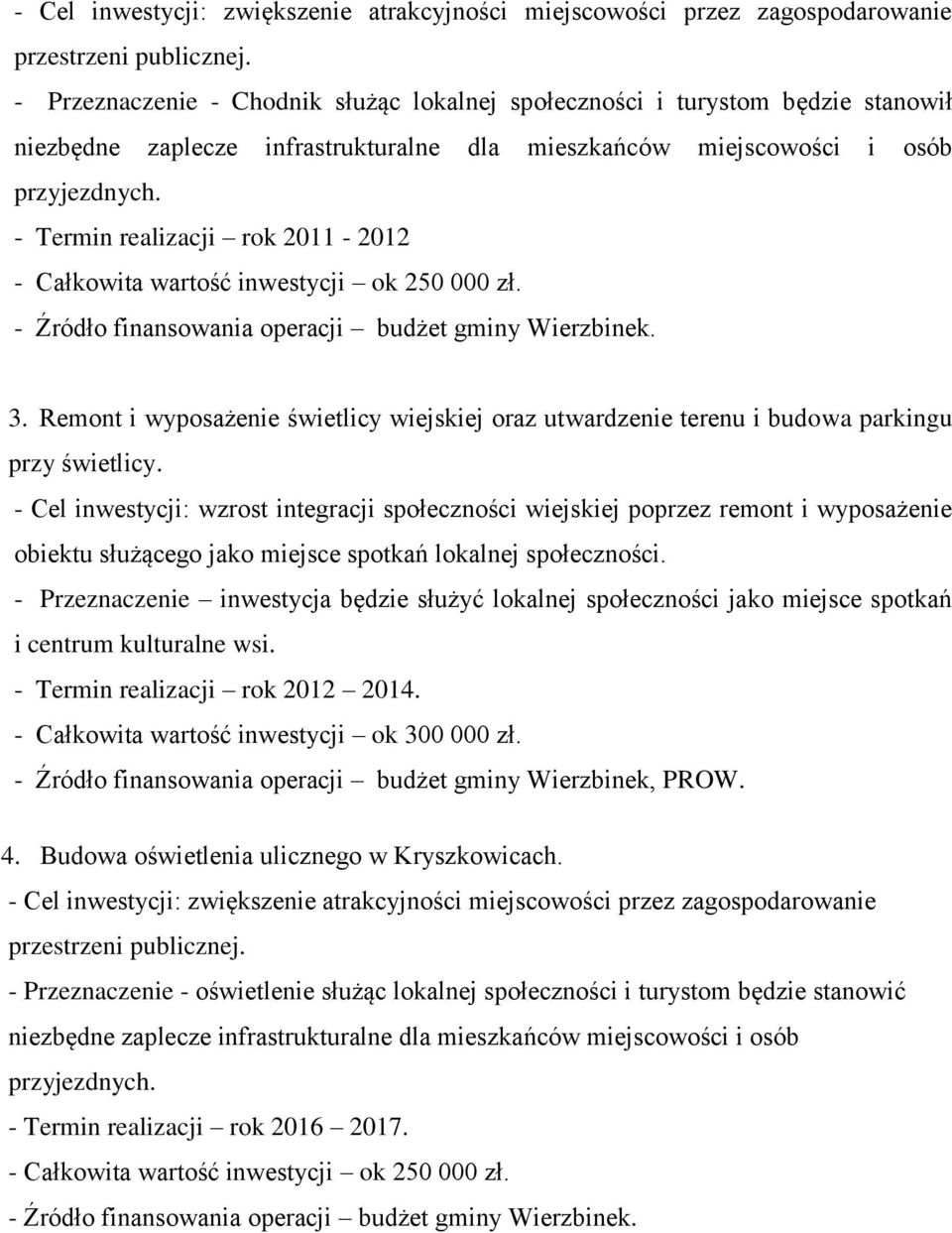 - Termin realizacji rok 2011-2012 - Całkowita wartość inwestycji ok 250 000 zł. - Źródło finansowania operacji budżet gminy Wierzbinek. 3.