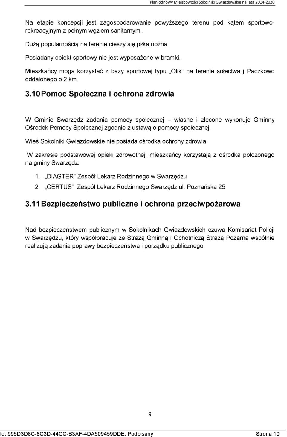 10 Pomoc Społeczna i ochrona zdrowia W Gminie Swarzędz zadania pomocy społecznej własne i zlecone wykonuje Gminny Ośrodek Pomocy Społecznej zgodnie z ustawą o pomocy społecznej.