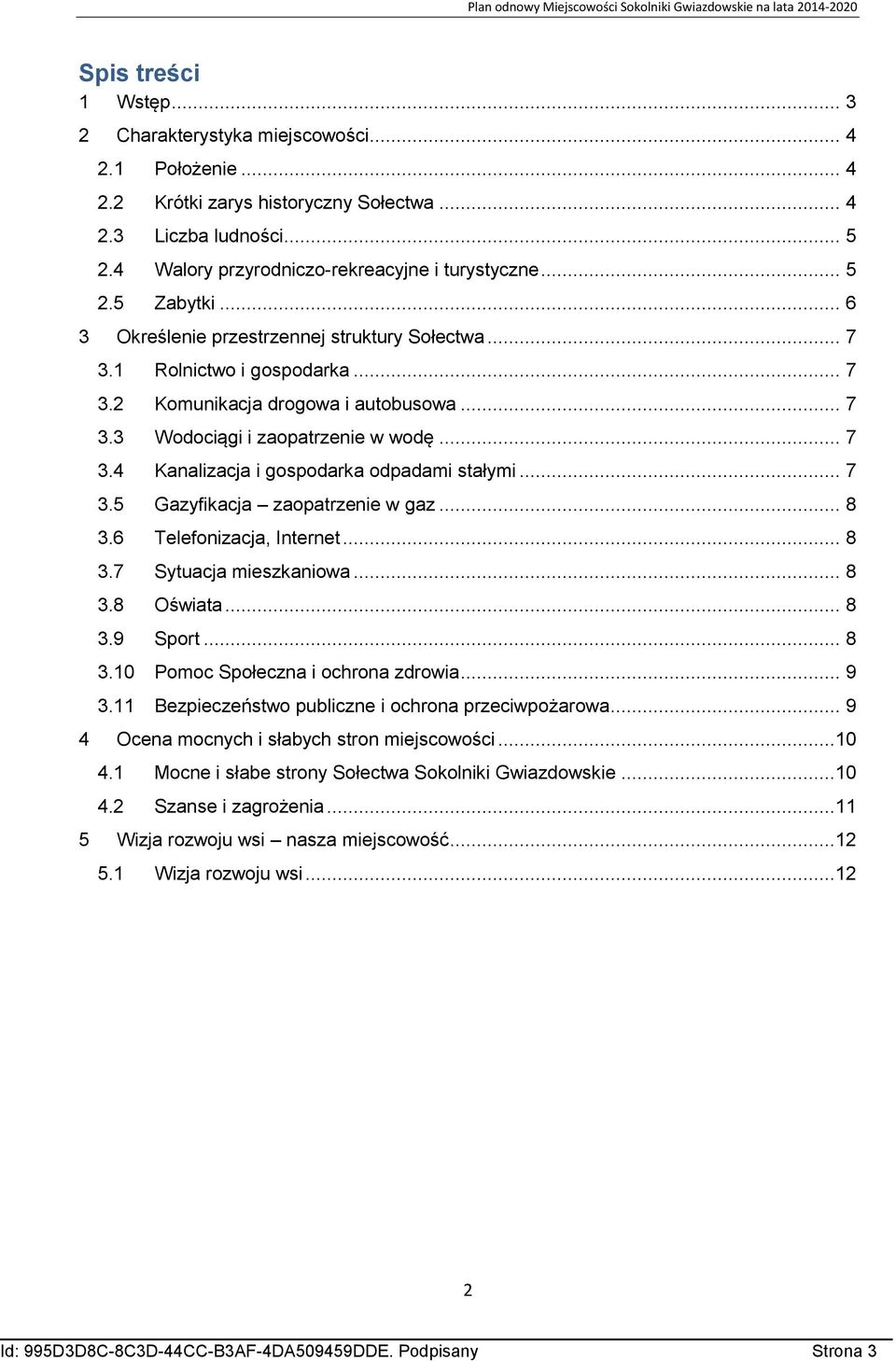 .. 7 3.5 Gazyfikacja zaopatrzenie w gaz... 8 3.6 Telefonizacja, Internet... 8 3.7 Sytuacja mieszkaniowa... 8 3.8 Oświata... 8 3.9 Sport... 8 3.10 Pomoc Społeczna i ochrona zdrowia... 9 3.