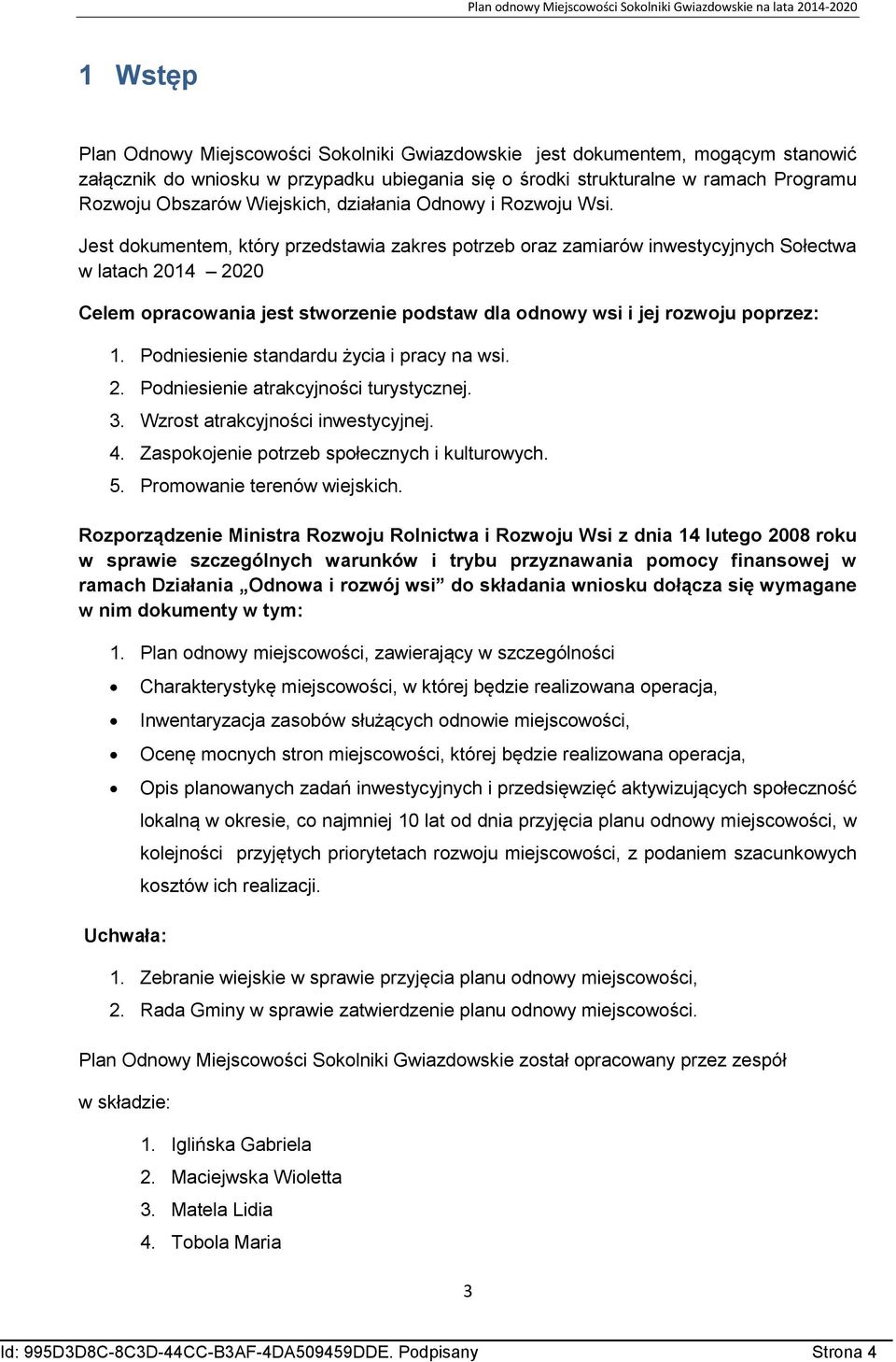 Jest dokumentem, który przedstawia zakres potrzeb oraz zamiarów inwestycyjnych Sołectwa w latach 2014 2020 Celem opracowania jest stworzenie podstaw dla odnowy wsi i jej rozwoju poprzez: 1.