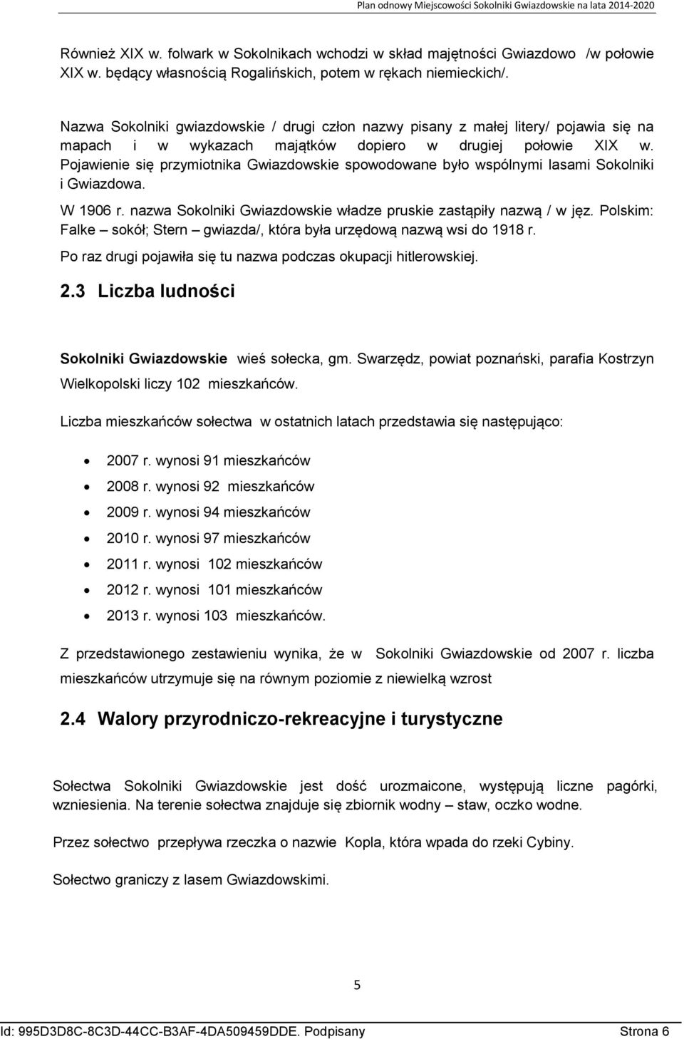 Pojawienie się przymiotnika Gwiazdowskie spowodowane było wspólnymi lasami Sokolniki i Gwiazdowa. W 1906 r. nazwa Sokolniki Gwiazdowskie władze pruskie zastąpiły nazwą / w jęz.