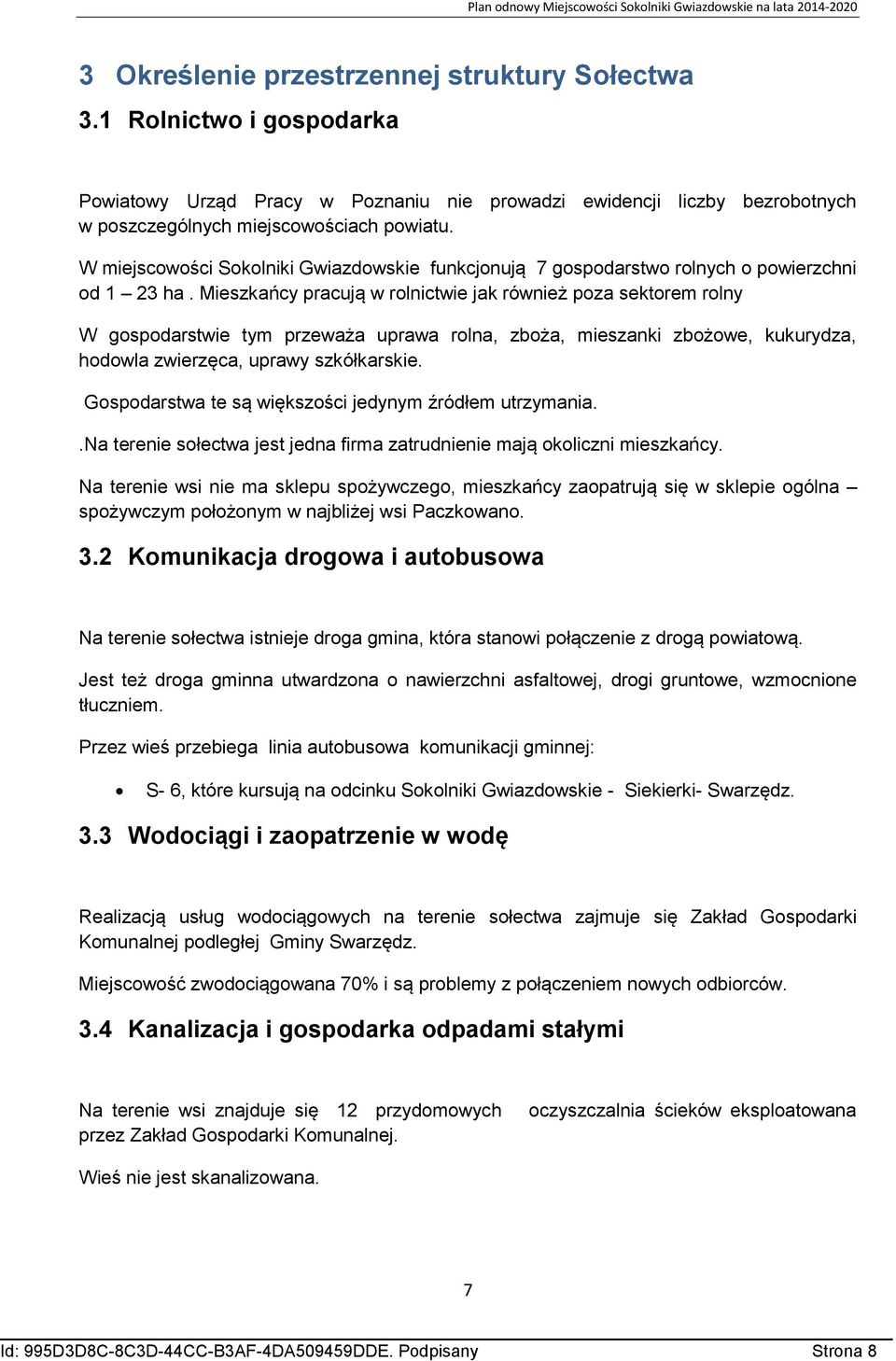 Mieszkańcy pracują w rolnictwie jak również poza sektorem rolny W gospodarstwie tym przeważa uprawa rolna, zboża, mieszanki zbożowe, kukurydza, hodowla zwierzęca, uprawy szkółkarskie.
