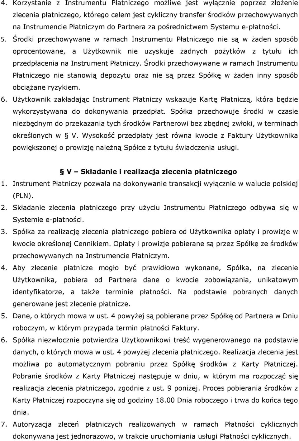 Środki przechowywane w ramach Instrumentu Płatniczego nie są w żaden sposób oprocentowane, a Użytkownik nie uzyskuje żadnych pożytków z tytułu ich przedpłacenia na Instrument Płatniczy.