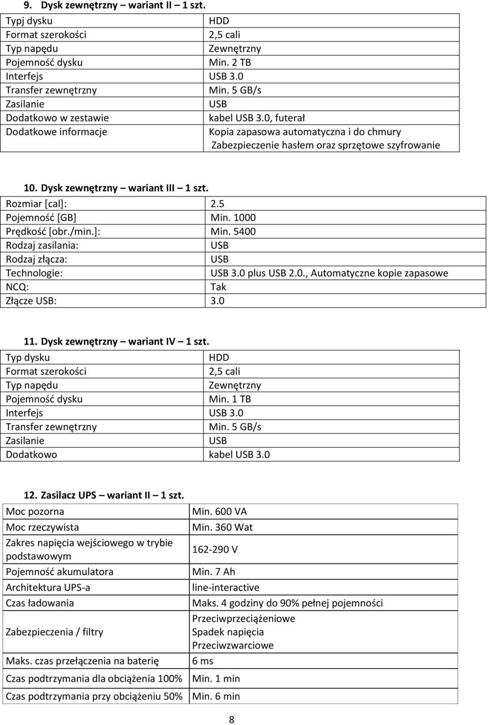Dysk zewnętrzny wariant III 1 szt. Rozmiar [cal]: 2.5 Pojemnośd *GB+ Min. 1000 Prędkośd *obr./min.+: Min. 5400 Rodzaj zasilania: USB Rodzaj złącza: USB Technologie: USB 3.0 plus USB 2.0., Automatyczne kopie zapasowe NCQ: Złącze USB: 3.