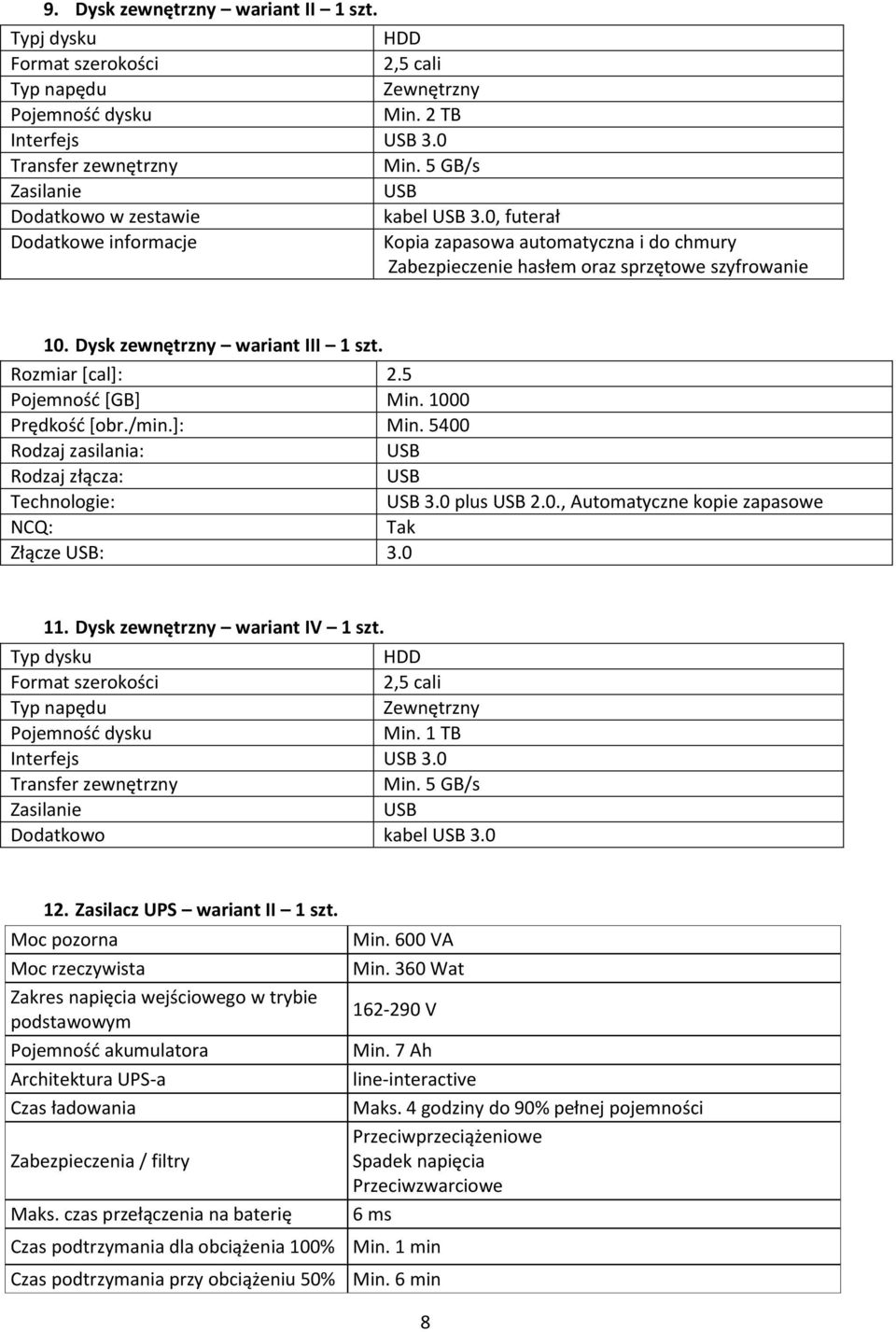 Dysk zewnętrzny wariant III 1 szt. Rozmiar [cal]: 2.5 Pojemnośd *GB+ Min. 1000 Prędkośd *obr./min.+: Min. 5400 Rodzaj zasilania: USB Rodzaj złącza: USB Technologie: USB 3.0 plus USB 2.0., Automatyczne kopie zapasowe NCQ: Złącze USB: 3.