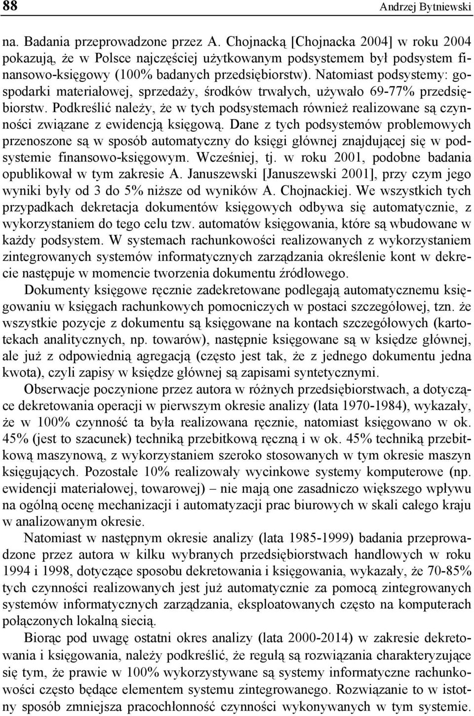 Natomiast podsystemy: gospodarki materiałowej, sprzedaży, środków trwałych, używało 69-77% przedsiębiorstw.