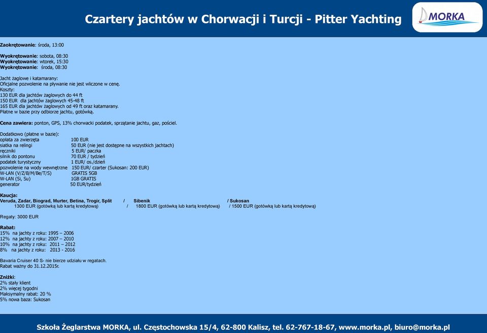 Cena zawiera: ponton, GPS, 13% chorwacki podatek, sprzątanie jachtu, gaz, pościel.