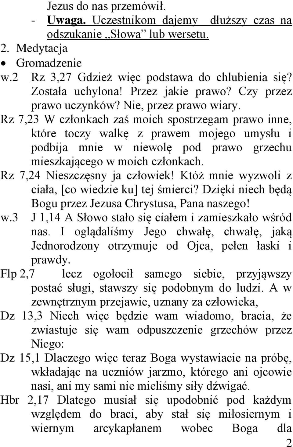 Rz 7,23 W członkach zaś moich spostrzegam prawo inne, które toczy walkę z prawem mojego umysłu i podbija mnie w niewolę pod prawo grzechu mieszkającego w moich członkach.