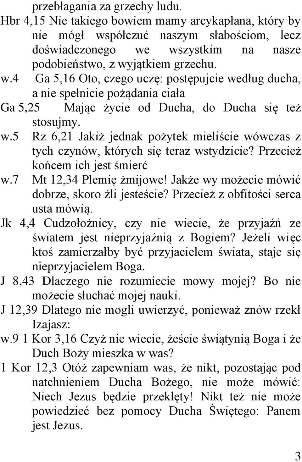 Przecież końcem ich jest śmierć w.7 Mt 12,34 Plemię żmijowe! Jakże wy możecie mówić dobrze, skoro źli jesteście? Przecież z obfitości serca usta mówią.