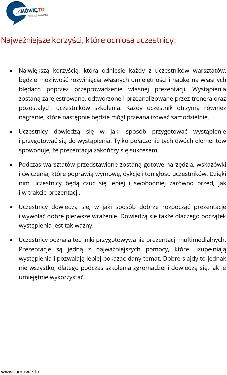 Każdy uczestnik otrzyma również nagranie, które następnie będzie mógł przeanalizować samodzielnie. Uczestnicy dowiedzą się w jaki sposób przygotować wystąpienie i przygotować się do wystąpienia.