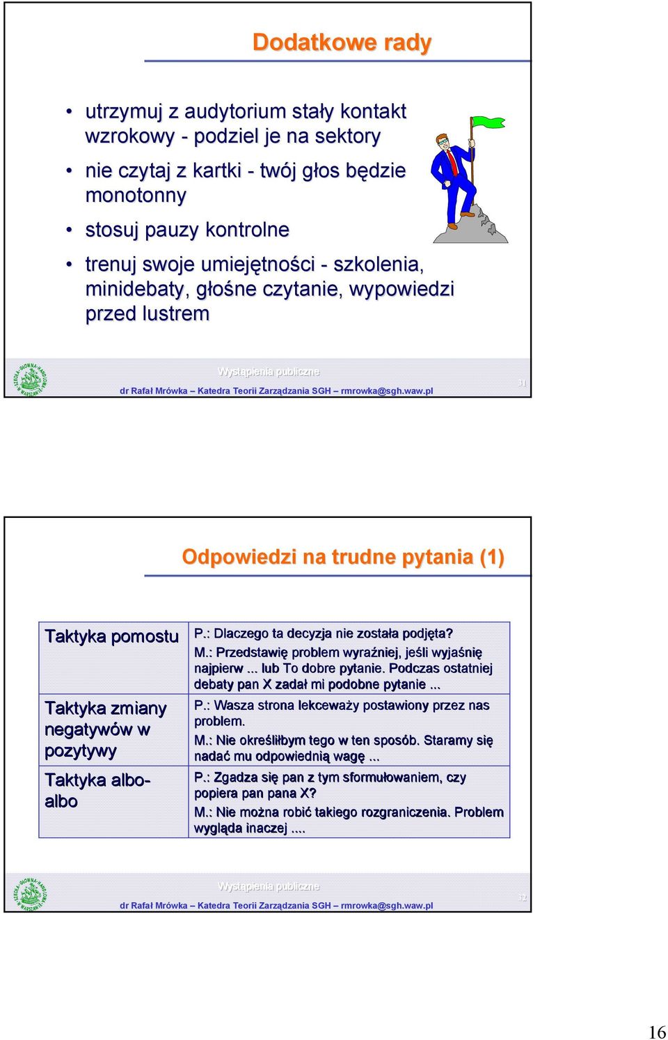 : Dlaczego ta decyzja nie została a podjęta? M.: Przedstawię problem wyraźniej, jeśli wyjaśni nię najpierw... lub To dobre pytanie. Podczas ostatniej debaty pan X zadał mi podobne pytanie... P.: Wasza strona lekceważy y postawiony przez nas problem.