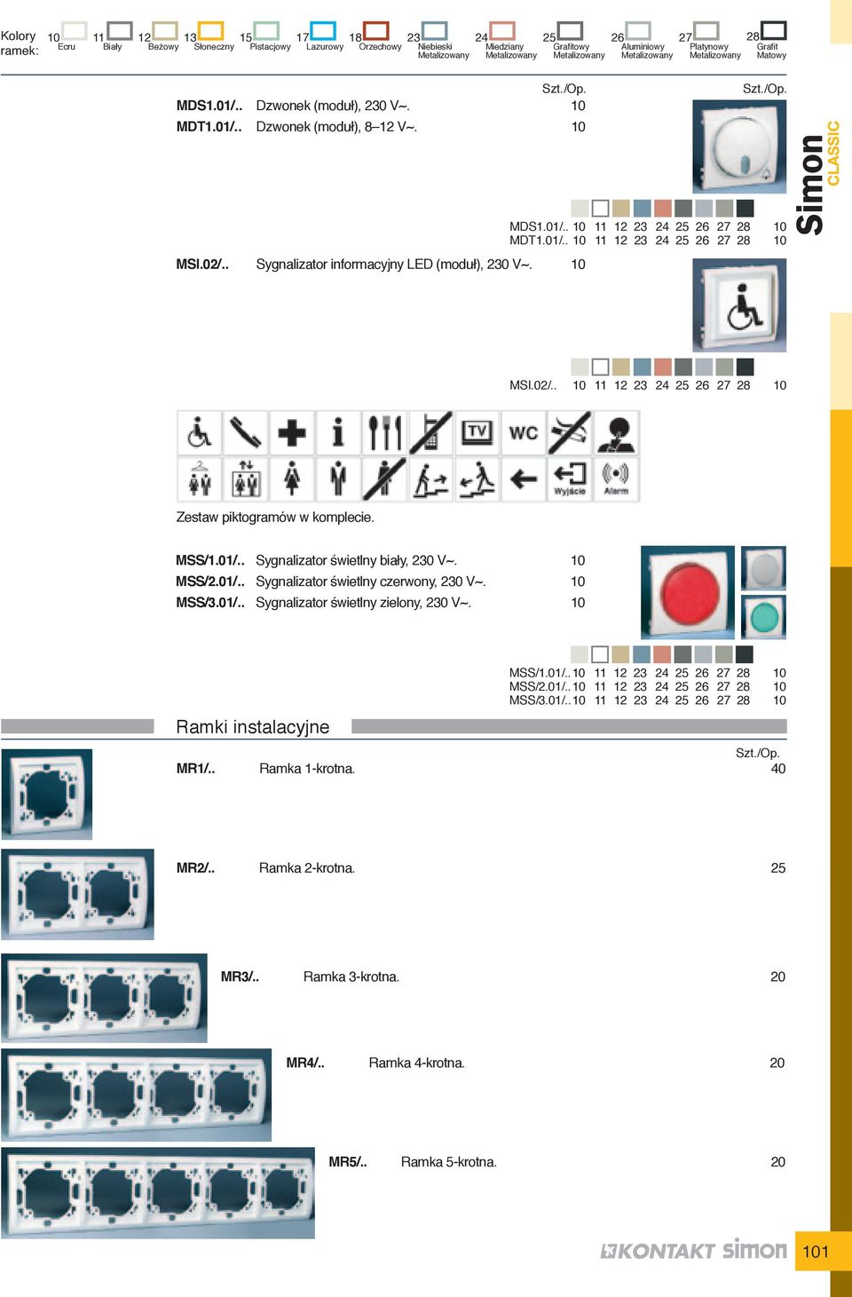 mss/1.01/.. Sygnalizator świetlny biały, 230 V~. mss/2.01/.. Sygnalizator świetlny czerwony, 230 V~. mss/3.01/.. Sygnalizator świetlny zielony, 230 V~. Ramki instalacyjne MSS/1.01/.. 11 12 23 24 25 26 27 28 MSS/2.