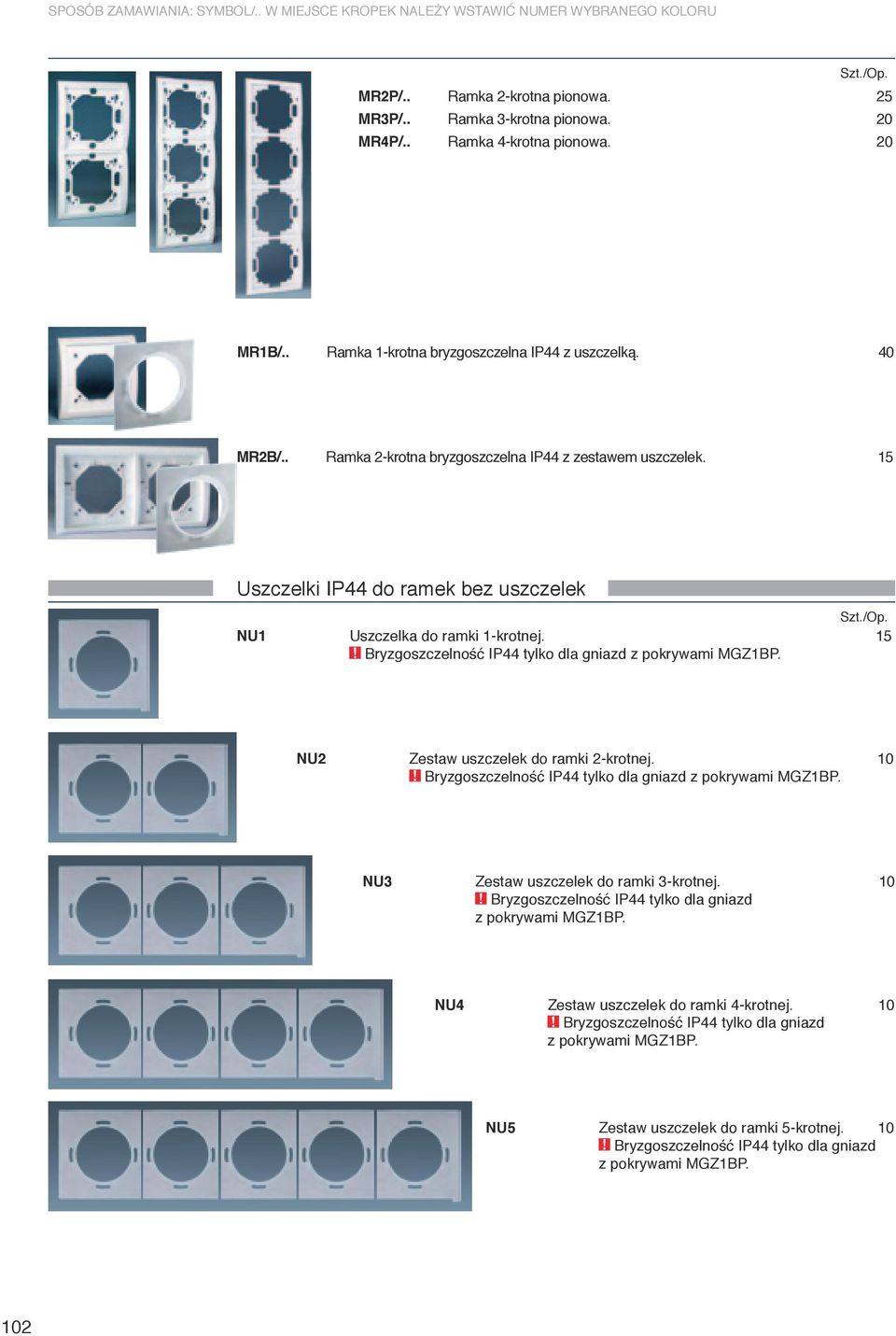 15 Bryzgoszczelność IP44 tylko dla gniazd z pokrywami MGz1BP. nu2 zestaw uszczelek do ramki 2-krotnej. Bryzgoszczelność IP44 tylko dla gniazd z pokrywami MGz1BP. nu3 zestaw uszczelek do ramki 3-krotnej.