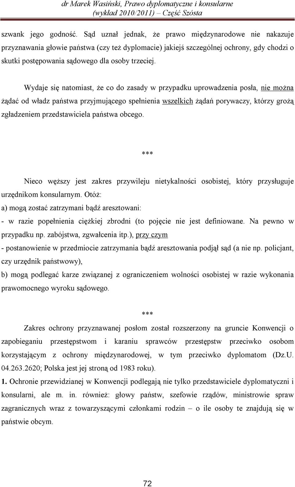 Wydaje się natomiast, że co do zasady w przypadku uprowadzenia posła, nie można żądać od władz państwa przyjmującego spełnienia wszelkich żądań porywaczy, którzy grożą zgładzeniem przedstawiciela