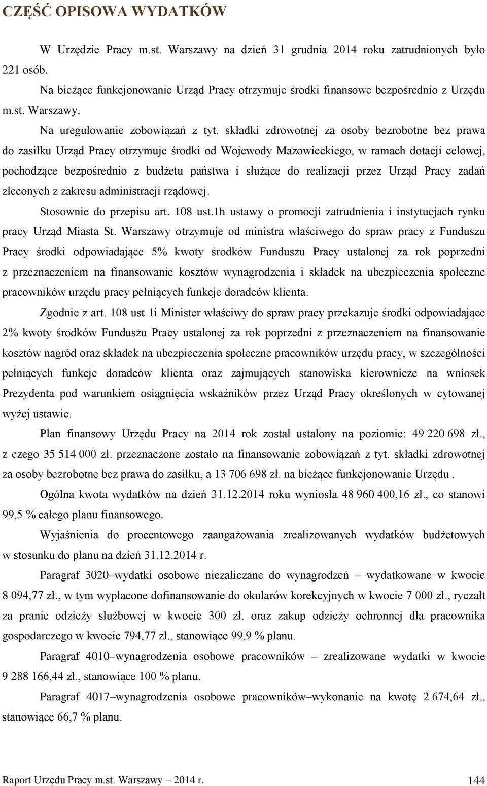 składki zdrowotnej za osoby bezrobotne bez prawa do zasiłku Urząd Pracy otrzymuje środki od Wojewody Mazowieckiego, w ramach dotacji celowej, pochodzące bezpośrednio z budżetu państwa i służące do