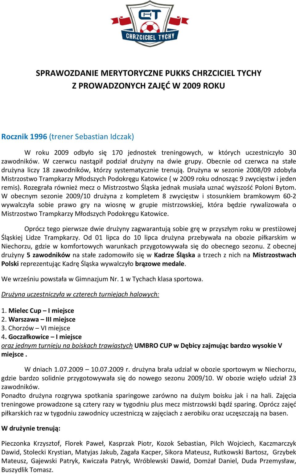 Drużyna w sezonie 2008/09 zdobyła Mistrzostwo Trampkarzy Młodszych Podokręgu Katowice ( w 2009 roku odnosząc 9 zwycięstw i jeden remis).