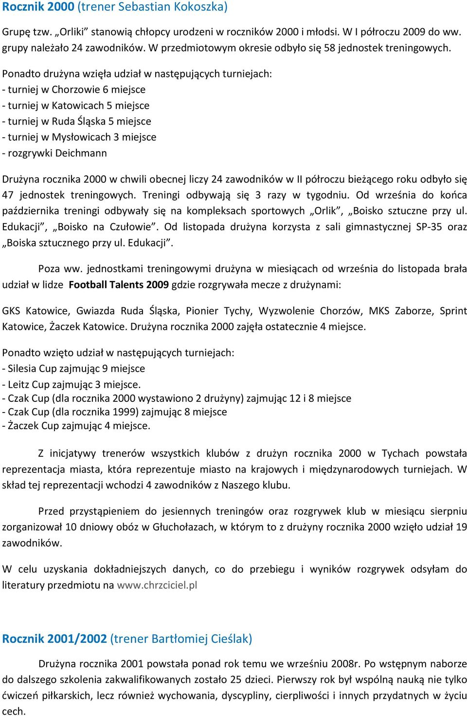 Ponadto drużyna wzięła udział w następujących turniejach: - turniej w Chorzowie 6 miejsce - turniej w Katowicach 5 miejsce - turniej w Ruda Śląska 5 miejsce - turniej w Mysłowicach 3 miejsce -