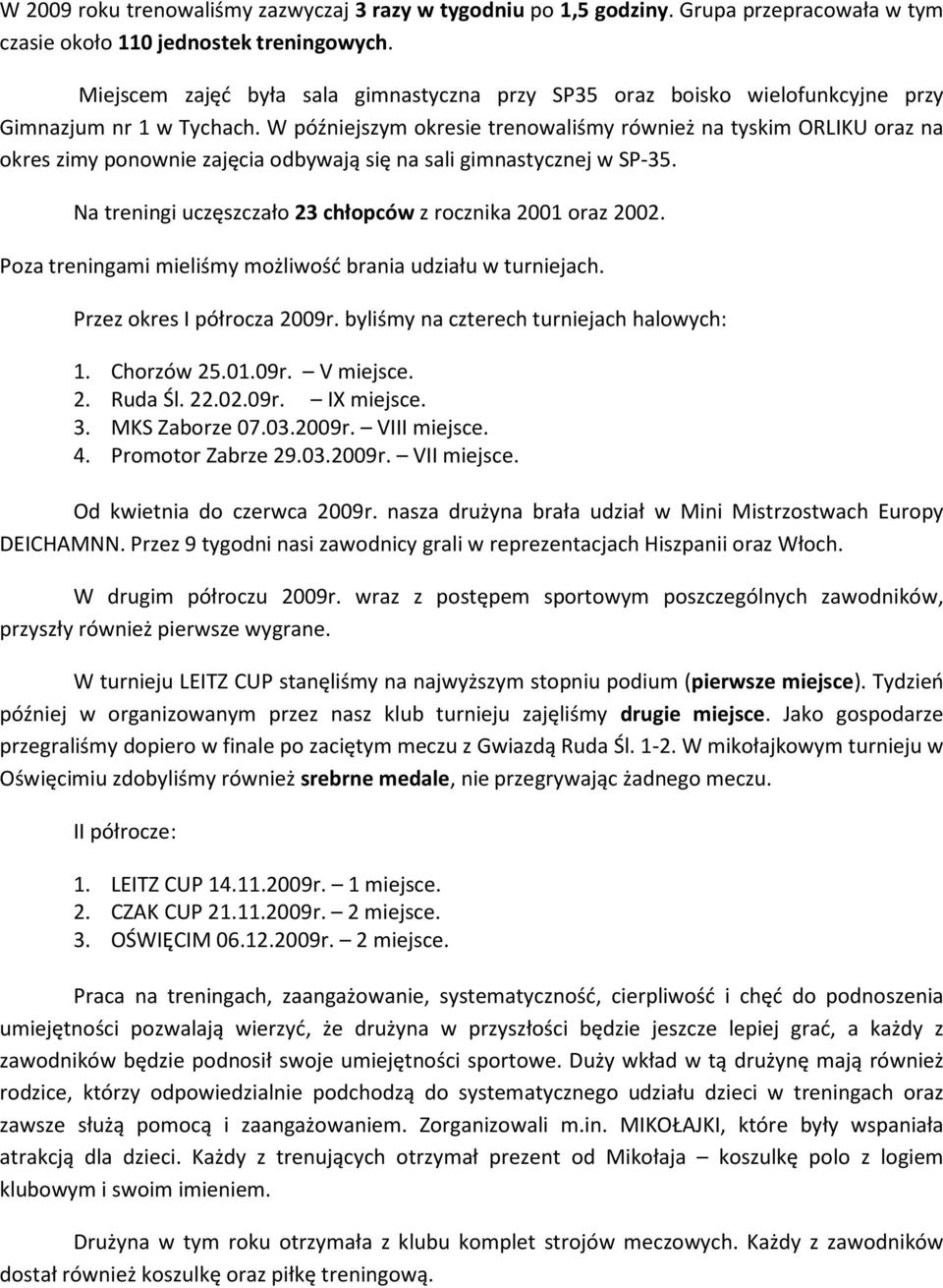W późniejszym okresie trenowaliśmy również na tyskim ORLIKU oraz na okres zimy ponownie zajęcia odbywają się na sali gimnastycznej w SP-35.