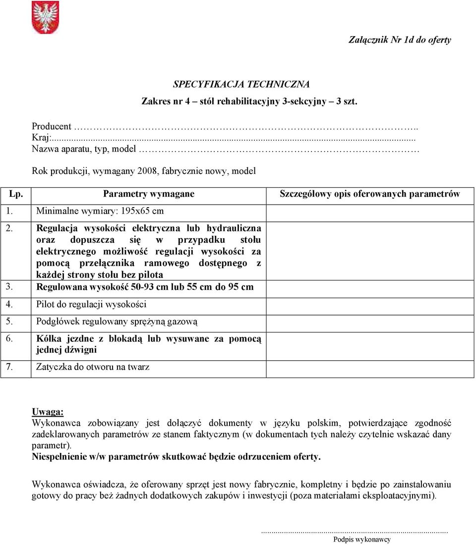 Regulacja wysokości elektryczna lub hydrauliczna oraz dopuszcza się w przypadku stołu elektrycznego możliwość regulacji wysokości za pomocą przełącznika ramowego dostępnego z każdej strony stołu bez