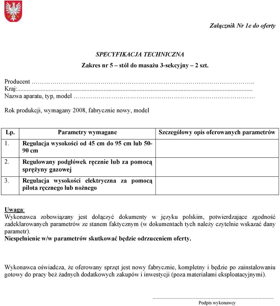 Regulacja wysokości elektryczna za pomocą pilota ręcznego lub nożnego Uwaga: Wykonawca zobowiązany jest dołączyć dokumenty w języku polskim, potwierdzające zgodność zadeklarowanych parametrów ze