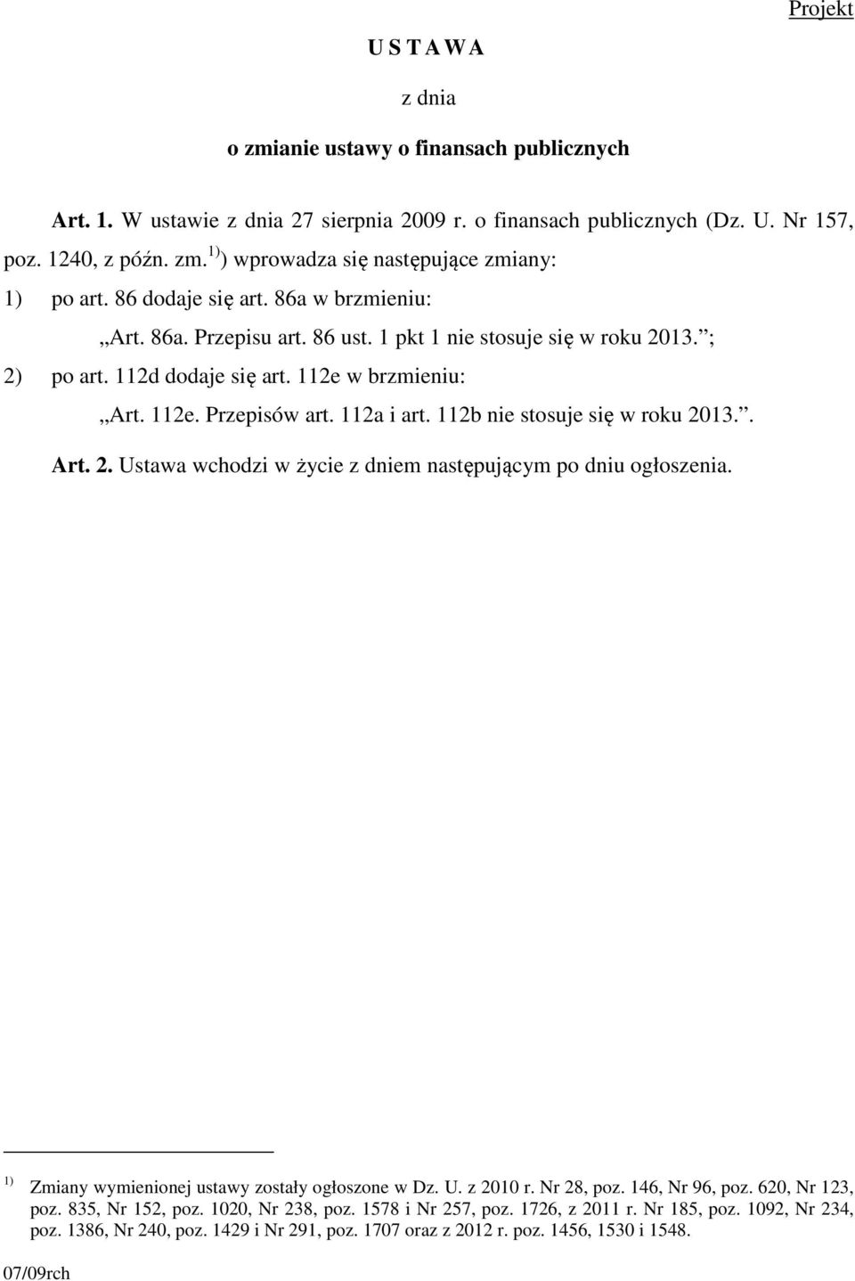 112b nie stosuje się w roku 2013.. Art. 2. Ustawa wchodzi w życie z dniem następującym po dniu ogłoszenia. 1) Zmiany wymienionej ustawy zostały ogłoszone w Dz. U. z 2010 r. Nr 28, poz.