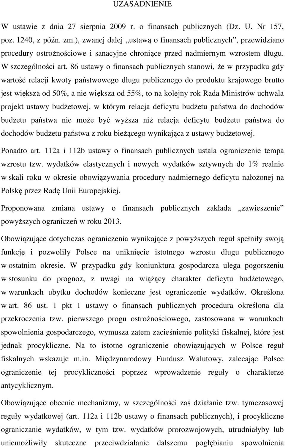 86 ustawy o finansach publicznych stanowi, że w przypadku gdy wartość relacji kwoty państwowego długu publicznego do produktu krajowego brutto jest większa od 50%, a nie większa od 55%, to na kolejny