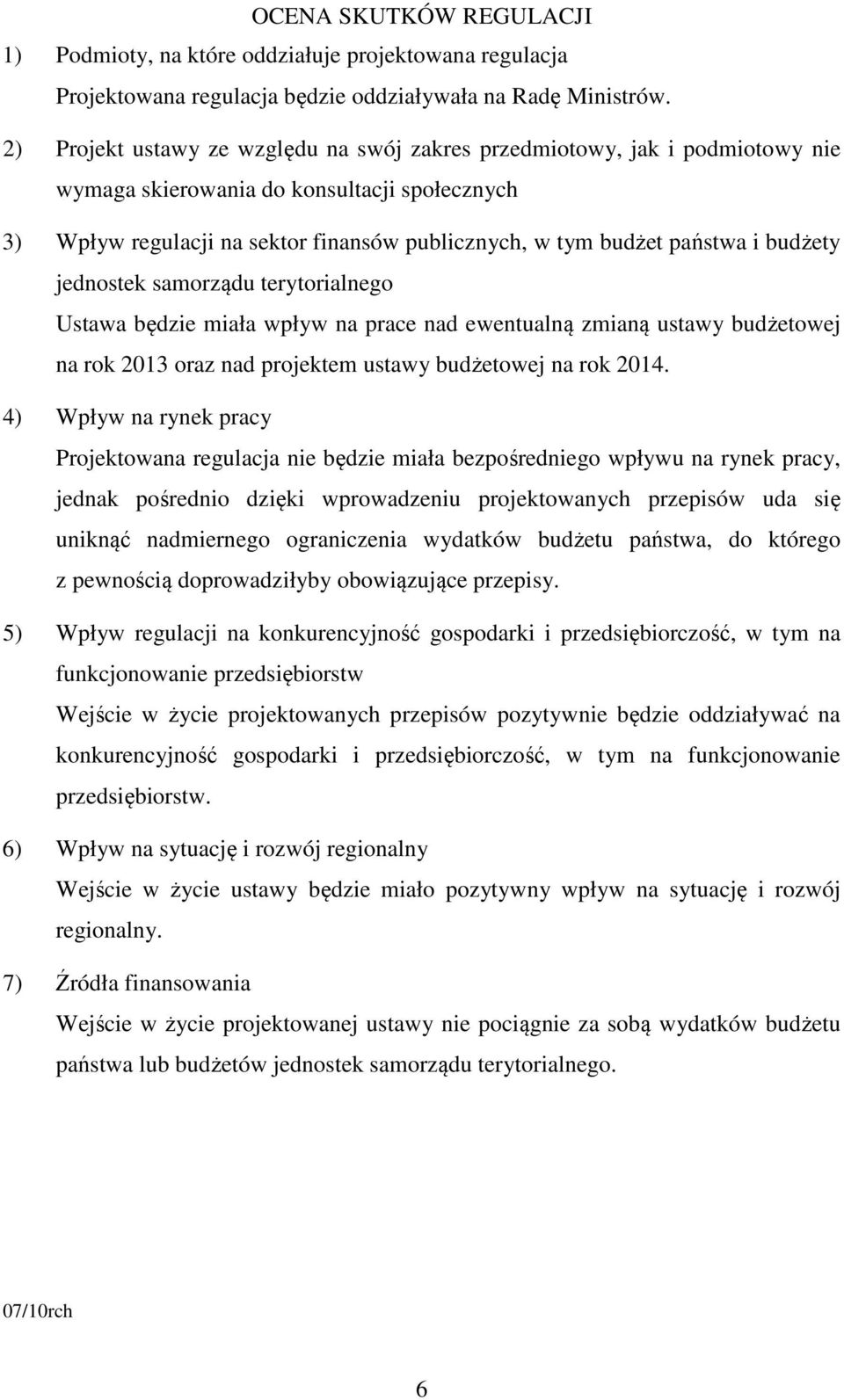 budżety jednostek samorządu terytorialnego Ustawa będzie miała wpływ na prace nad ewentualną zmianą ustawy budżetowej na rok 2013 oraz nad projektem ustawy budżetowej na rok 2014.