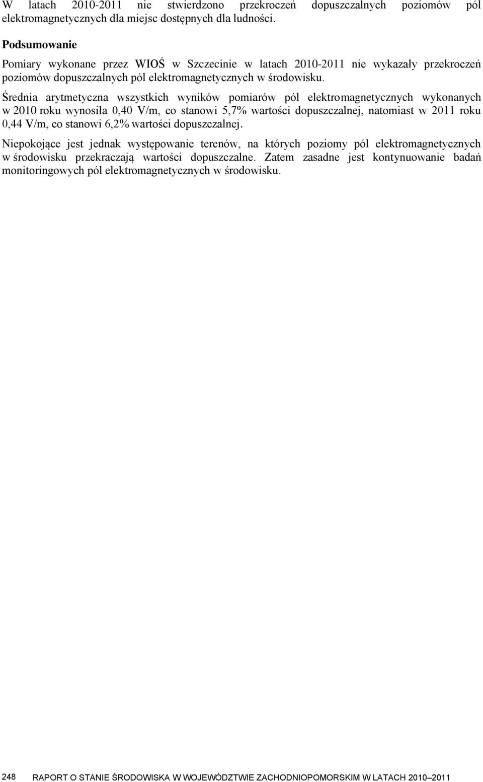 Średnia arytmetyczna wszystkich wyników pomiarów pól elektromagnetycznych wykonanych w 2010 roku wynosiła 0,40 V/m, co stanowi 5,7% wartości dopuszczalnej, natomiast w 2011 roku 0,44 V/m, co stanowi