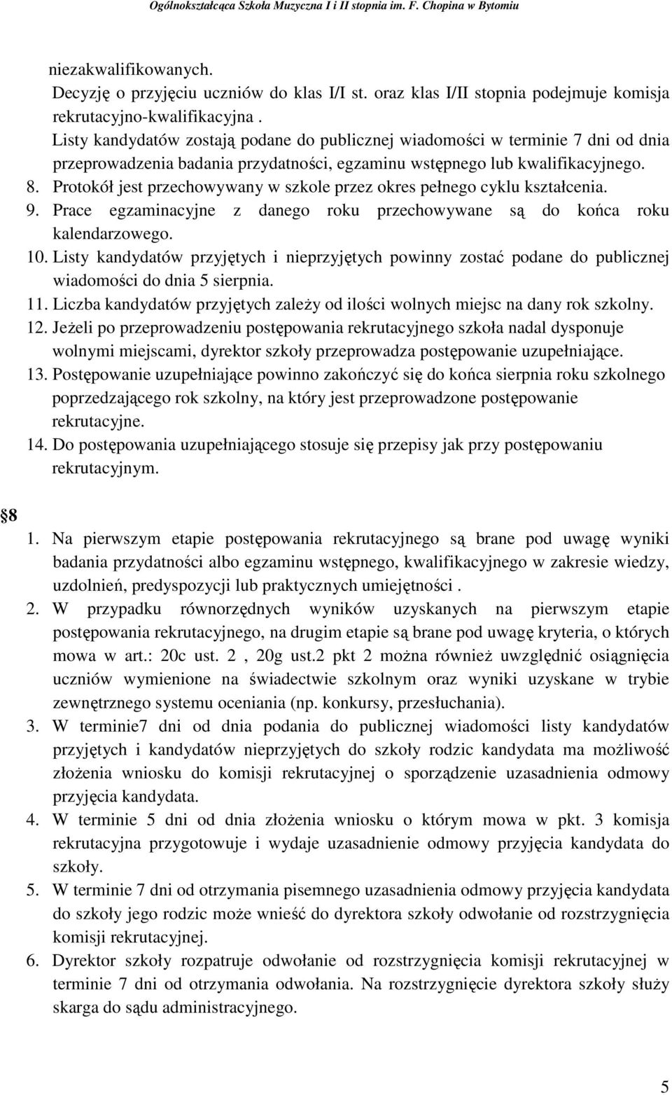 Protokół jest przechowywany w szkole przez okres pełnego cyklu kształcenia. 9. Prace egzaminacyjne z danego roku przechowywane są do końca roku kalendarzowego. 10.