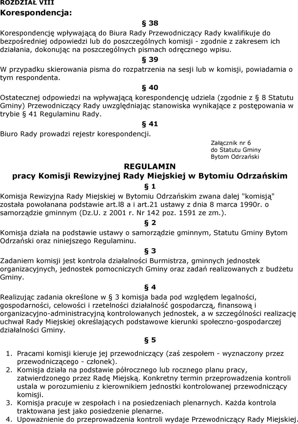 40 Ostatecznej odpowiedzi na wpływającą korespondencję udziela (zgodnie z 8 Statutu Gminy) Przewodniczący Rady uwzględniając stanowiska wynikające z postępowania w trybie 41 Regulaminu Rady.