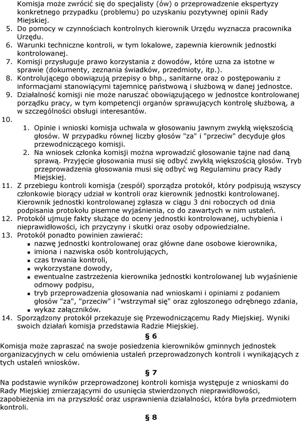 Komisji przysługuje prawo korzystania z dowodów, które uzna za istotne w sprawie (dokumenty, zeznania świadków, przedmioty, itp.). 8. Kontrolującego obowiązują przepisy o bhp.