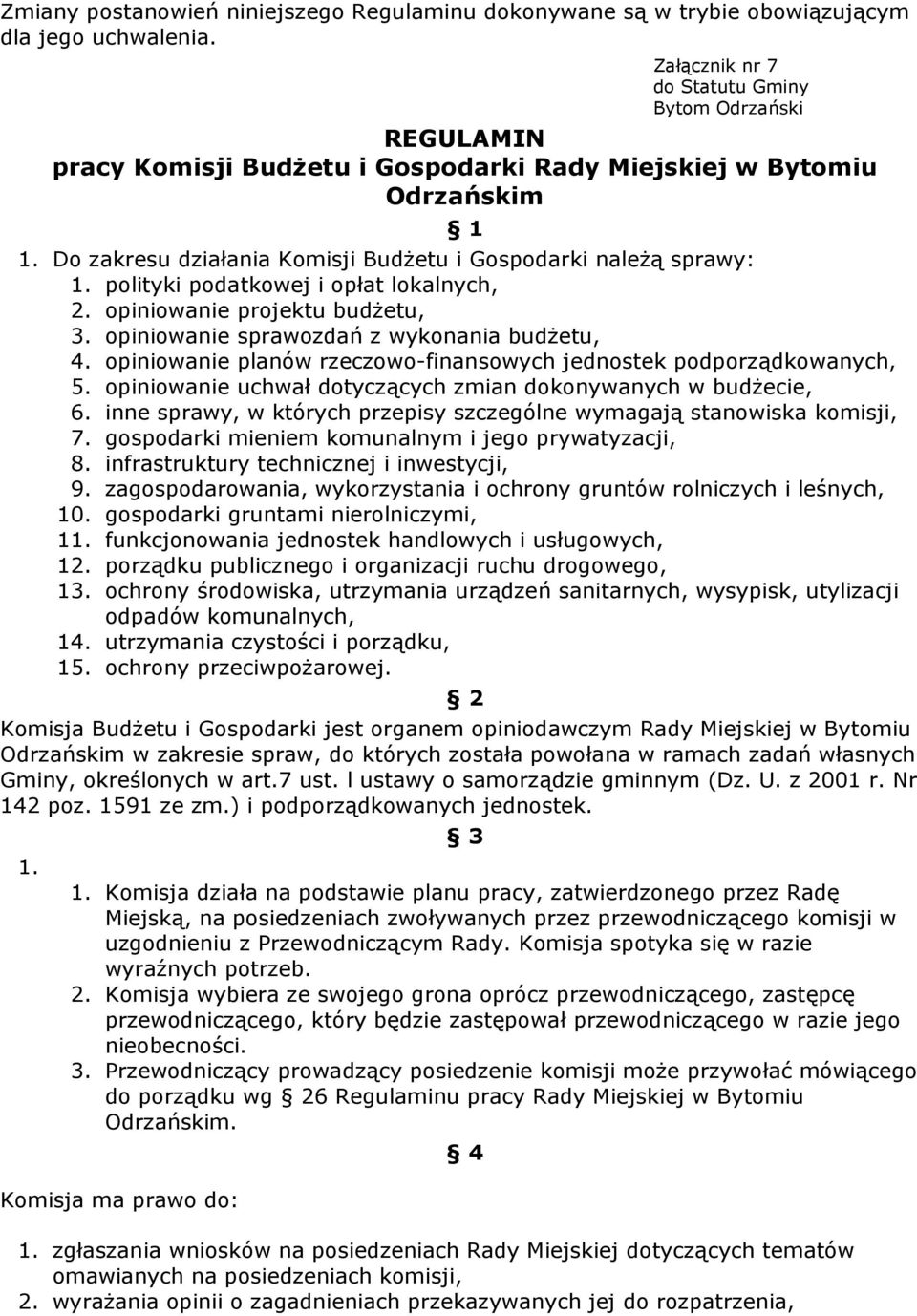 polityki podatkowej i opłat lokalnych, 2. opiniowanie projektu budŝetu, 3. opiniowanie sprawozdań z wykonania budŝetu, 4. opiniowanie planów rzeczowo-finansowych jednostek podporządkowanych, 5.