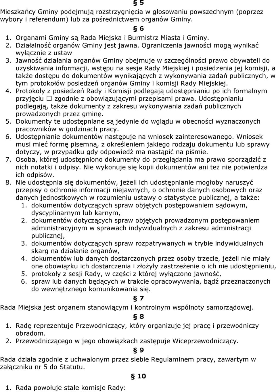 Jawność działania organów Gminy obejmuje w szczególności prawo obywateli do uzyskiwania informacji, wstępu na sesje Rady Miejskiej i posiedzenia jej komisji, a takŝe dostępu do dokumentów