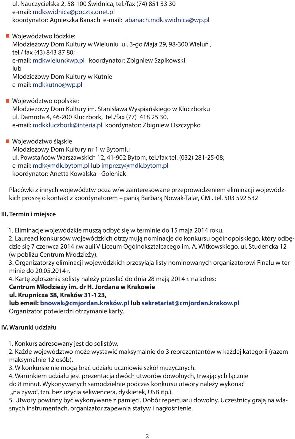 pl koordynator: Zbigniew Szpikowski lub Młodzieżowy Dom Kultury w Kutnie e-mail: mdkkutno@wp.pl Województwo opolskie: Młodzieżowy Dom Kultury im. Stanisława Wyspiańskiego w Kluczborku ul.