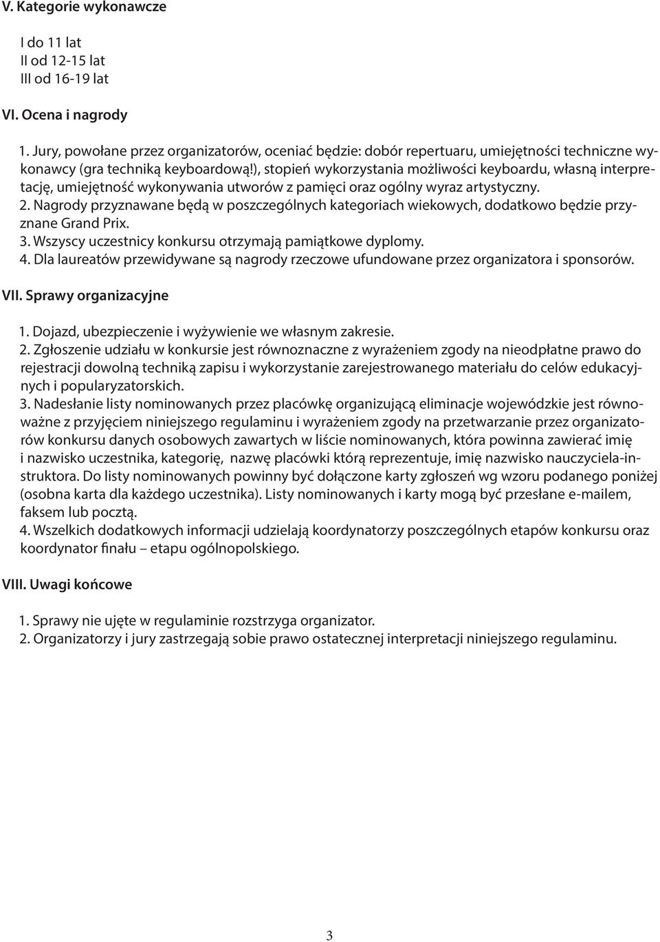 ), stopień wykorzystania możliwości keyboardu, własną interpretację, umiejętność wykonywania utworów z pamięci oraz ogólny wyraz artystyczny. 2.