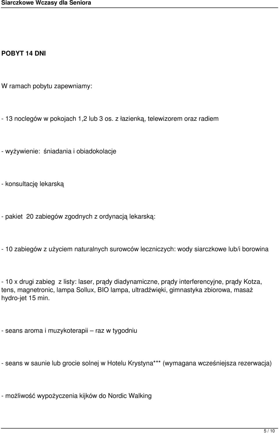 naturalnych surowców leczniczych: wody siarczkowe lub/i borowina - 10 x drugi zabieg z listy: laser, prądy diadynamiczne, prądy interferencyjne, prądy Kotza, tens, magnetronic,