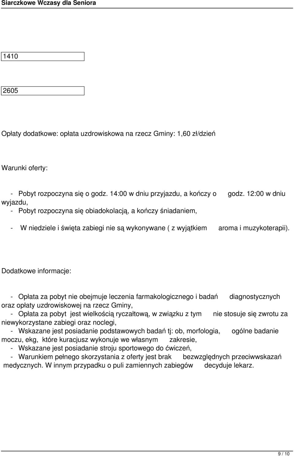 Dodatkowe informacje: - Opłata za pobyt nie obejmuje leczenia farmakologicznego i badań diagnostycznych oraz opłaty uzdrowiskowej na rzecz Gminy, - Opłata za pobyt jest wielkością ryczałtową, w