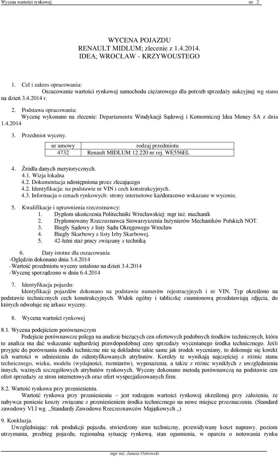 Podstawa opracowania: Wycenę wykonano na zlecenie: Departamentu Windykacji Sądowej i Komorniczej Idea Money SA z dnia 1.4.2014 3. Przedmiot wyceny. 4. Źródła danych merytorycznych. 4.1. Wizja lokalna 4.
