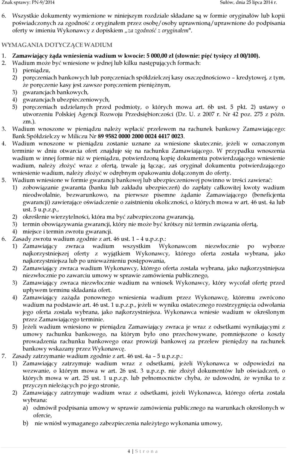 Wadium może być wniesione w jednej lub kilku następujących formach: 1) pieniądzu, 2) poręczeniach bankowych lub poręczeniach spółdzielczej kasy oszczędnościowo kredytowej, z tym, że poręczenie kasy