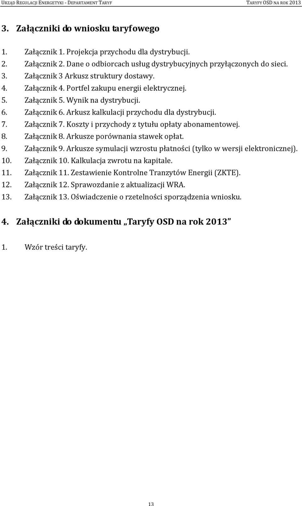 Załącznik 7. Koszty i przychody z tytułu opłaty abonamentowej. 8. Załącznik 8. Arkusze porównania stawek opłat. 9. Załącznik 9. Arkusze symulacji wzrostu płatności (tylko w wersji elektronicznej). 10.
