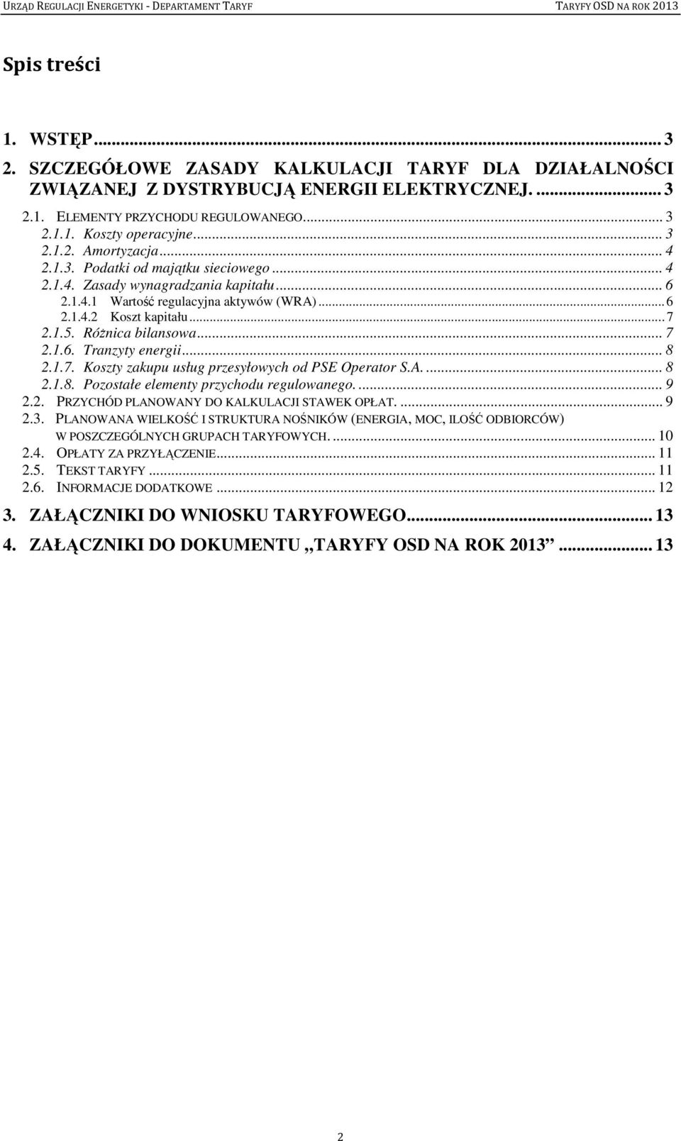 Różnica bilansowa... 7 2.1.6. Tranzyty energii... 8 2.1.7. Koszty zakupu usług przesyłowych od PSE Operator S.A.... 8 2.1.8. Pozostałe elementy przychodu regulowanego.... 9 2.2. PRZYCHÓD PLANOWANY DO KALKULACJI STAWEK OPŁAT.
