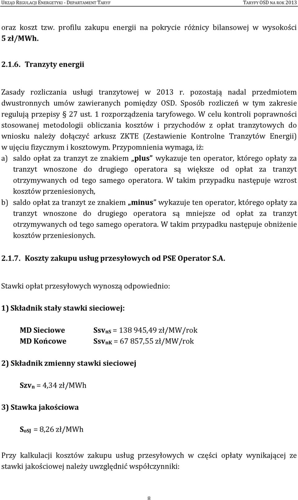 W celu kontroli poprawności stosowanej metodologii obliczania kosztów i przychodów z opłat tranzytowych do wniosku należy dołączyć arkusz ZKTE (Zestawienie Kontrolne Tranzytów Energii) w ujęciu