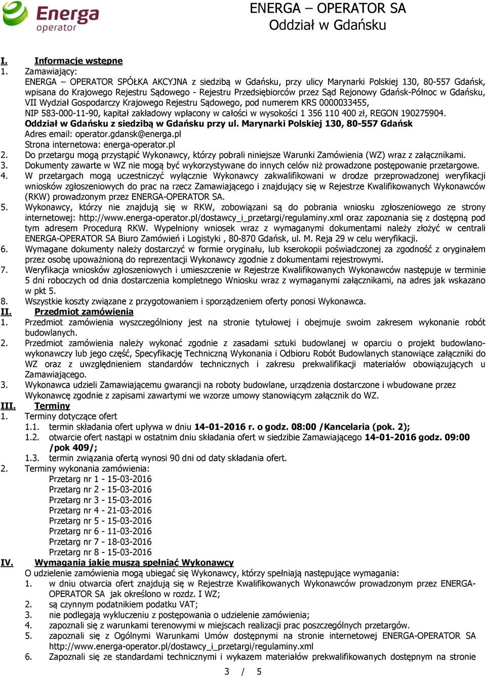 Rejonowy Gdańsk-Północ w Gdańsku, VII Wydział Gospodarczy Krajowego Rejestru Sądowego, pod numerem KRS 0000033455, NIP 583-000-11-90, kapitał zakładowy wpłacony w całości w wysokości 1 356 110 400