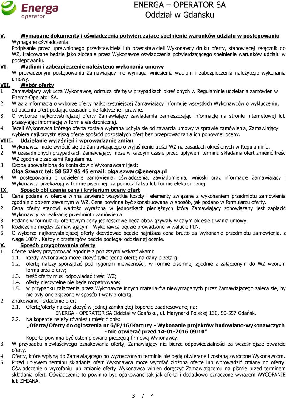 Wadium i zabezpieczenie należytego wykonania umowy W prowadzonym postępowaniu Zamawiający nie wymaga wniesienia wadium i zabezpieczenia należytego wykonania umowy. VII. Wybór oferty 1.