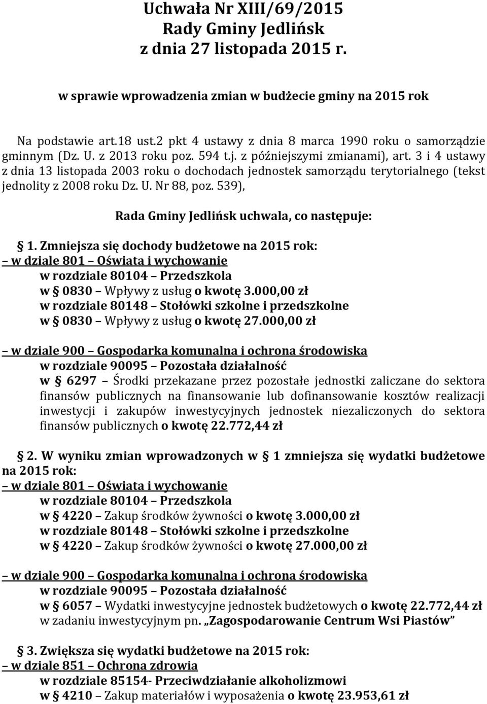 3 i 4 ustawy z dnia 13 listopada 2003 roku o dochodach jednostek samorządu terytorialnego (tekst jednolity z 2008 roku Dz. U. Nr 88, poz. 539), Rada Gminy Jedlińsk uchwala, co następuje: 1.